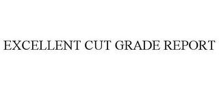 EXCELLENT CUT GRADE REPORT