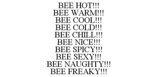 BEE HOT!!! BEE WARM!!! BEE COOL!!! BEE COLD!!! BEE CHILL!!! BEE NICE!!! BEE SPICY!!! BEE SEXY!!! BEE NAUGHTY!!! BEE FREAKY!!!