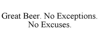 GREAT BEER. NO EXCEPTIONS. NO EXCUSES.