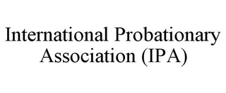 INTERNATIONAL PROBATIONARY ASSOCIATION (IPA)