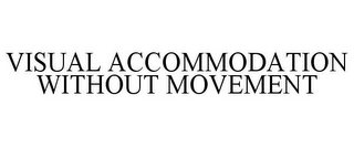 VISUAL ACCOMMODATION WITHOUT MOVEMENT