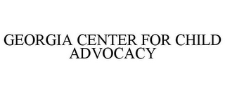 GEORGIA CENTER FOR CHILD ADVOCACY