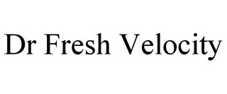 DR FRESH VELOCITY