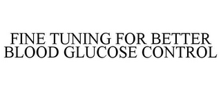 FINE TUNING FOR BETTER BLOOD GLUCOSE CONTROL