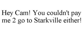 HEY CAM! YOU COULDN'T PAY ME 2 GO TO STARKVILLE EITHER!