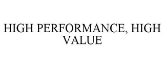 HIGH PERFORMANCE, HIGH VALUE