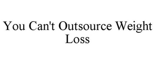 YOU CAN'T OUTSOURCE WEIGHT LOSS