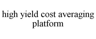 HIGH YIELD COST AVERAGING PLATFORM