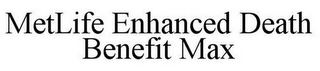 METLIFE ENHANCED DEATH BENEFIT MAX