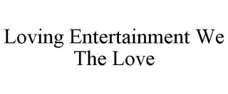 LOVING ENTERTAINMENT WE THE LOVE