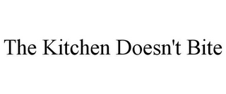 THE KITCHEN DOESN'T BITE