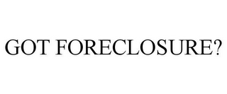 GOT FORECLOSURE?