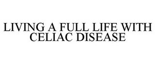 LIVING A FULL LIFE WITH CELIAC DISEASE