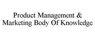 PRODUCT MANAGEMENT & MARKETING BODY OF KNOWLEDGE