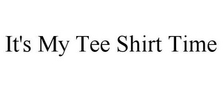 IT'S MY TEE SHIRT TIME
