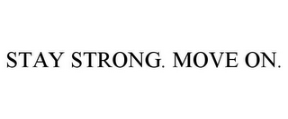 STAY STRONG. MOVE ON.