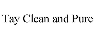 TAY CLEAN AND PURE
