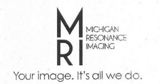 MRI MICHIGAN RESONANCE IMAGING YOUR IMAGE. IT'S ALL WE DO.