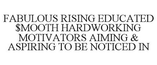 FABULOUS RISING EDUCATED $MOOTH HARDWORKING MOTIVATORS AIMING & ASPIRING TO BE NOTICED IN