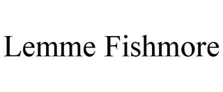 LEMME FISHMORE