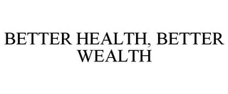 BETTER HEALTH, BETTER WEALTH