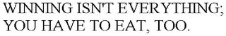 WINNING ISN'T EVERYTHING; YOU HAVE TO EAT, TOO.