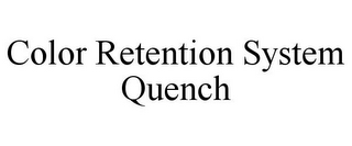 COLOR RETENTION SYSTEM QUENCH