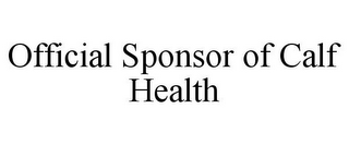 OFFICIAL SPONSOR OF CALF HEALTH