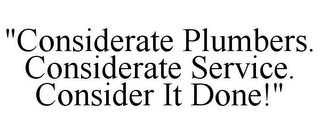 "CONSIDERATE PLUMBERS. CONSIDERATE SERVICE. CONSIDER IT DONE!"