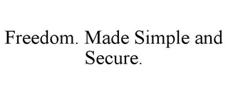 FREEDOM. MADE SIMPLE AND SECURE.