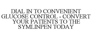 DIAL IN TO CONVENIENT GLUCOSE CONTROL - CONVERT YOUR PATIENTS TO THE SYMLINPEN TODAY