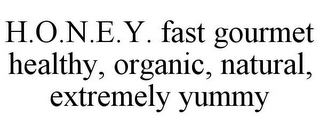 H.O.N.E.Y. FAST GOURMET HEALTHY, ORGANIC, NATURAL, EXTREMELY YUMMY