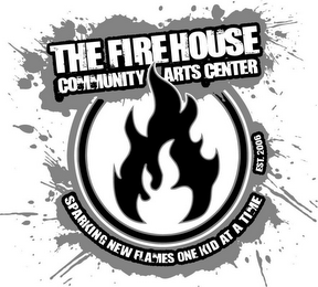 THE FIREHOUSE COMMUNITY ARTS CENTER SPARKING NEW FLAMES ONE KID AT A TIME EST. 2006