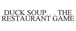 DUCK SOUP. . . THE RESTAURANT GAME