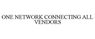 ONE NETWORK CONNECTING ALL VENDORS