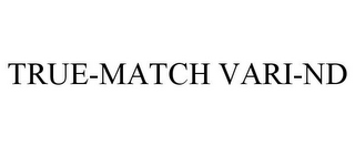 TRUE-MATCH VARI-ND