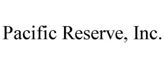 PACIFIC RESERVE, INC.