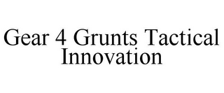 GEAR 4 GRUNTS TACTICAL INNOVATION