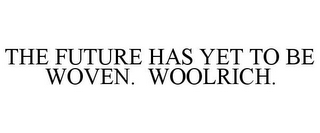 THE FUTURE HAS YET TO BE WOVEN. WOOLRICH.