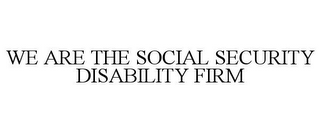 WE ARE THE SOCIAL SECURITY DISABILITY FIRM