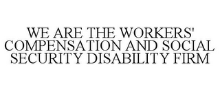 WE ARE THE WORKERS' COMPENSATION AND SOCIAL SECURITY DISABILITY FIRM