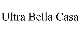 ULTRA BELLA CASA