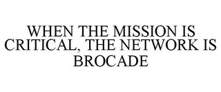 WHEN THE MISSION IS CRITICAL, THE NETWORK IS BROCADE