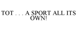 TOT . . . A SPORT ALL ITS OWN!