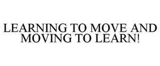 LEARNING TO MOVE AND MOVING TO LEARN!