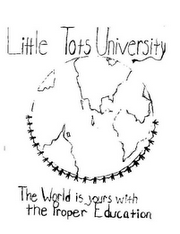 LITTLE TOTS UNIVERSITY THE WORLD IS YOURS WITH THE PROPER EDUCATION