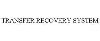 TRANSFER RECOVERY SYSTEM