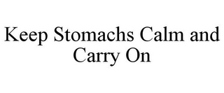 KEEP STOMACHS CALM AND CARRY ON