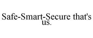 SAFE-SMART-SECURE THAT'S US.