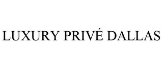 LUXURY PRIVÉ DALLAS